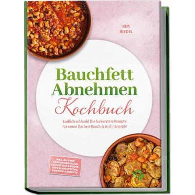 Bauchfett Abnehmen Kochbuch: Endlich schlank! Die leckersten Rezepte für einen flachen Bauch & mehr Energie – inkl. 30-Tage-Ernährungsplan, Frühstück