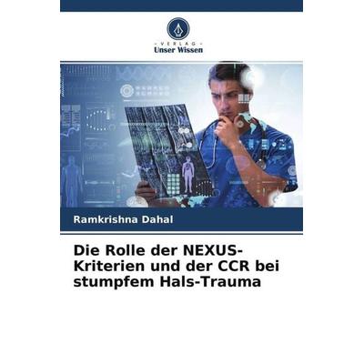 Die Rolle der NEXUS-Kriterien und der CCR bei stumpfem Hals-Trauma, Taschenbuch von Ramkrishna Dahal, Verlag Unser Wissen, 978-620-4-71111-9