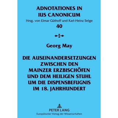 Die Auseinandersetzungen zwischen den Mainzer Erzbischöfen und dem Heiligen Stuhl um die Dispensbefugnis im 18. Jahrhundert, Taschenbuch von Georg