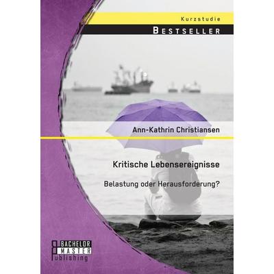 Kritische Lebensereignisse: Belastung oder Herausforderung?, Taschenbuch von Ann-Kathrin Christiansen, Bachelor + Master Publishing, 978-3-95684-495-9