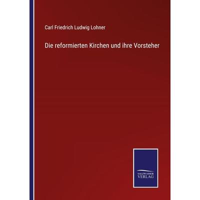 Die reformierten Kirchen und ihre Vorsteher, Taschenbuch von Carl Friedrich Ludwig Lohner, Outlook, 978-3-375-09282-5