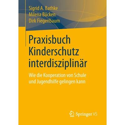 Praxisbuch Kinderschutz interdisziplinär, Taschenbuch von Sigrid A. Bathke,Milena Bücken,Dirk Fiegenbaum, Springer Fachmedien Wiesbaden GmbH,