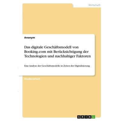 Das digitale Geschäftsmodell von Booking.com mit Berücksichtigung der Technologien und nachhaltiger Faktoren, Taschenbuch von Anonymous, GRIN,