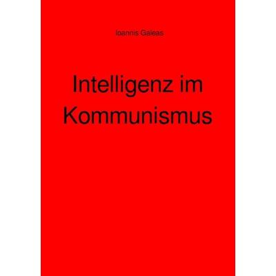 Intelligenz im Kommunismus, Taschenbuch von Ioannis Galeas, Epubli, 978-3-8190-3454-1