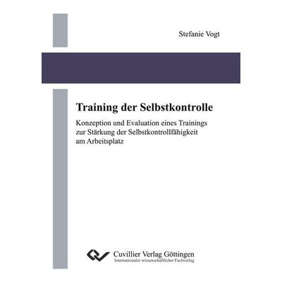 Training der Selbstkontrolle. Konzeption und Evaluation eines Trainings zur Stärkung der Selbstkontrollfähigkeit am Arbeitsplatz, Taschenbuch von
