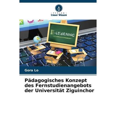 Pädagogisches Konzept des Fernstudienangebots der Universität Ziguinchor, Taschenbuch von Gora Lo, Verlag Unser Wissen, 978-620-9-84334-1