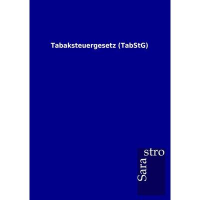 Tabaksteuergesetz (TabStG), Taschenbuch von , Sarastro, 978-3-86471-773-4