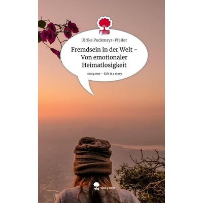 Fremdsein in der Welt - Von emotionaler Heimatlosigkeit. Life is a Story - story.one, Gebundene Ausgabe von Ulrike Puckmayr-Pfeifer, Storylution,