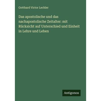 Das apostolische und das nachapostolische Zeitalter: mit Rücksicht auf Unterschied und Einheit in Lehre und Leben, Gebundene Ausgabe von Gotthard