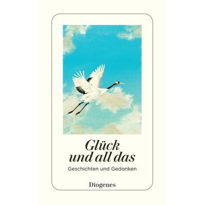 Glück und all das, Taschenbuch von , Diogenes Verlag AG, 978-3-257-24772-5