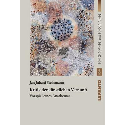 Kritik der künstlichen Vernunft, Taschenbuch von Jan Juhani Steinmann, Lepanto Verlag, 978-3-942605-42-7