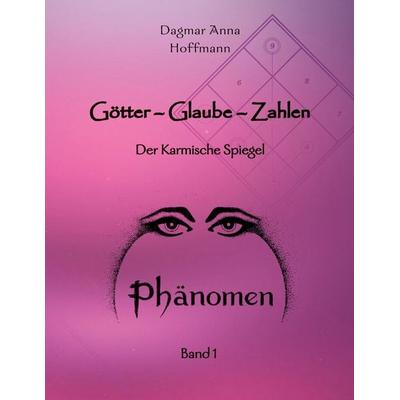 Götter - Glaube - Zahlen, Taschenbuch von , Verlag Phänomen Dagmar Hoffmann, 978-3-9828098-0-9