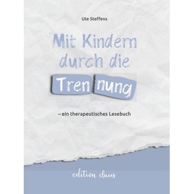 Mit Kindern durch die Trennung – ein therapeutisches Lesebuch, Taschenbuch von Ute Steffens, Edition claus, 978-3-9822643-4-9