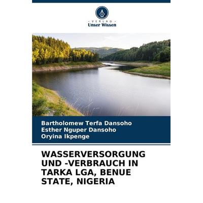 Wasserversorgung und -Verbrauch in Tarka Lga, Benue State, Nigeria, Taschenbuch von Bartholomew Terfa Dansoho,Esther Nguper Dansoho,Oryina Ikpenge,