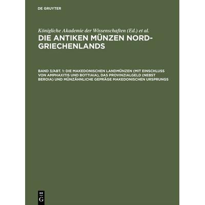 Die makedonischen Landmünzen (mit Einschluß von Amphaxitis und Bottiaia), das Provinzialgeld (nebst Beroia) und münzähnliche Gepräge makedonischen