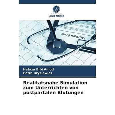 Realitätsnahe Simulation zum Unterrichten von postpartalen Blutungen, Taschenbuch von Hafaza Bibi Amod,Petra Brysiewics, Verlag Unser Wissen,