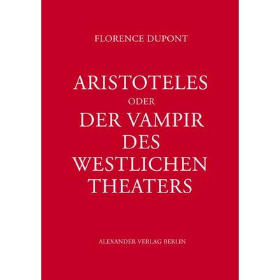 Aristoteles oder Der Vampir des west­lichen Theaters, Taschenbuch von Florence Dupont, Alexander, 978-3-89581-456-3
