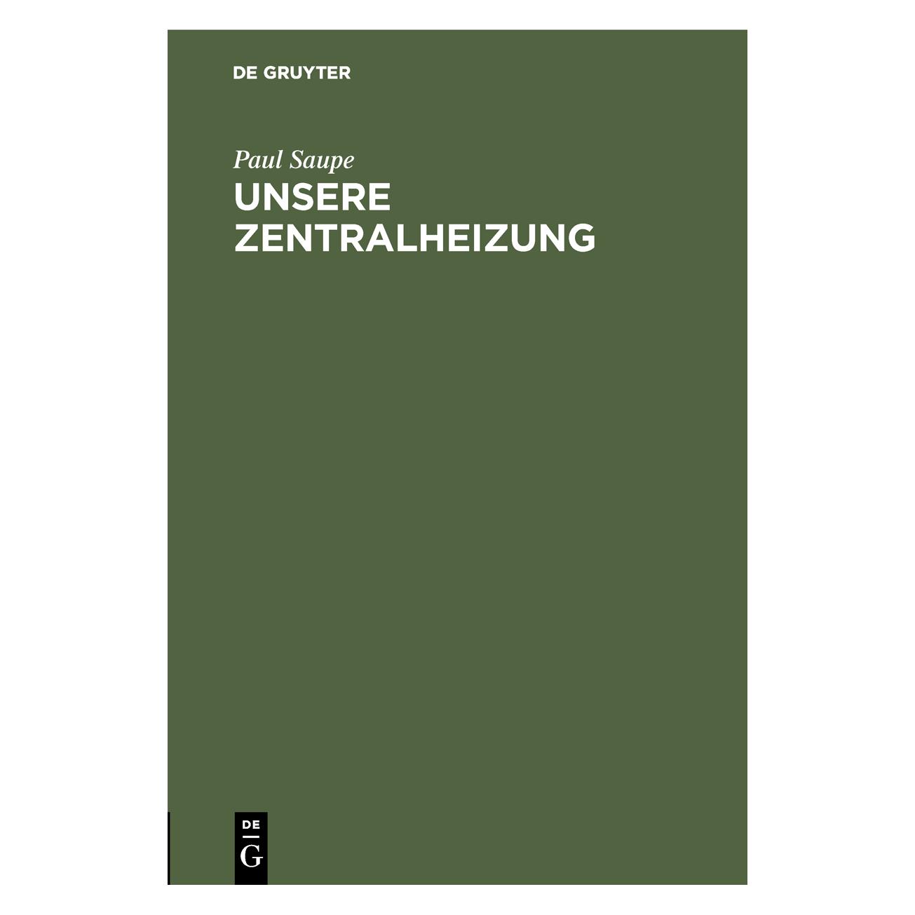 De Gruyter Saupe:Unsere Zentralheizung (Deutsch, Hardcover, Paul Saupe) (67826772)