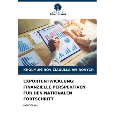 Exportentwicklung: Finanzielle Perspektiven für den Nationalen Fortschritt, Taschenbuch von Kholmuminov Ziadulla Amirovych, Verlag Unser Wissen,