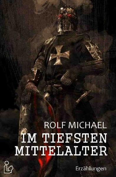 Michael Rolf - IM TIEFSTEN MITTELALTER: Erzählungen aus der Zeit der Ritter und des Schwarzen Tods - Preis vom 11.10.2026 03:10:56 h
