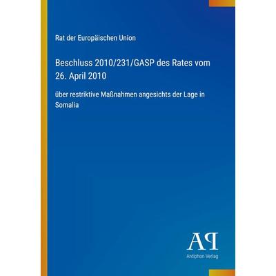 Beschluss 2010/231/GASP des Rates vom 26. April 2010, Taschenbuch von Rat der Europäischen Union, Antiphon Verlag, 978-3-387-94504-1