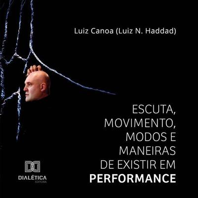 Escuta, Movimento, Modos e Maneiras de Existir em Performance - Luiz Canoa,Luiz Haddad, Audio, 9786527005438