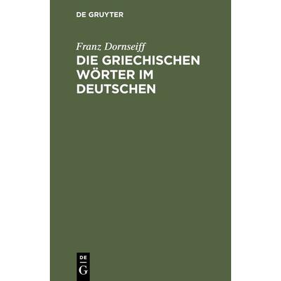 Die griechischen Wörter im Deutschen, Gebundene Ausgabe von Franz Dornseiff, De Gruyter, 978-3-11-118696-2
