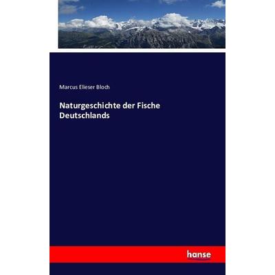 Naturgeschichte der Fische Deutschlands, Taschenbuch von Marcus Elieser Bloch, Hansebooks, 978-3-7428-4998-4
