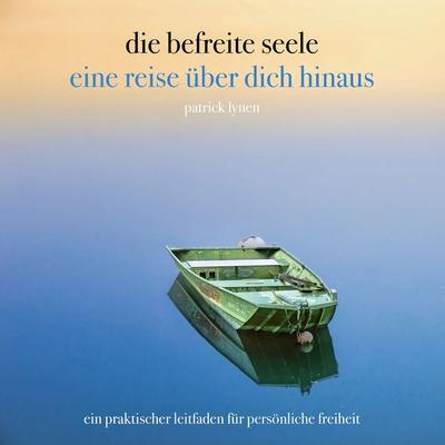die befreite seele - eine reise über dich hinaus - Patrick Lynen, Audio, 4057664398369