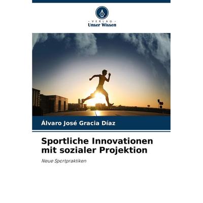 Sportliche Innovationen mit sozialer Projektion, Taschenbuch von Álvaro José Gracia Díaz, Verlag Unser Wissen, 978-620-7-11446-7