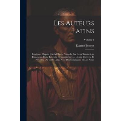 Les Auteurs Latins: Expliqués D'après Une Méthode Nouvelle Par Deux Traductions Françaises, L'une Littérale Et Juxtalinéaire ... L'autre C,