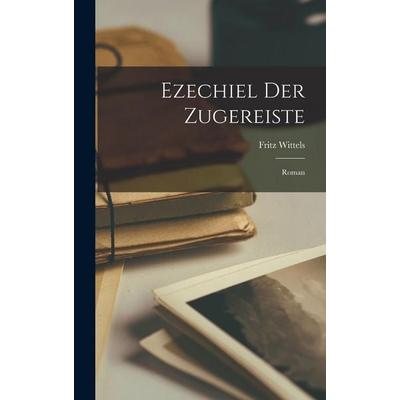 Ezechiel Der Zugereiste, Gebundene Ausgabe von Fritz Wittels, Gale ECCO, Print Editions, 978-1-01-784886-1
