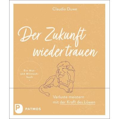Der Zukunft wieder trauen, Taschenbuch von Claudia Duwe, Patmos Verlag, 978-3-8436-1295-1