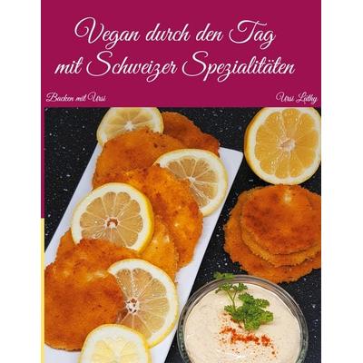 Vegan durch den Tag, mit Schweizer Spezialitäten, Gebundene Ausgabe von Lüthy Ursi, BoD – Books on Demand, 978-3-7543-7505-1