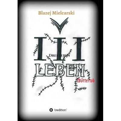 Drei Leben, Taschenbuch von Blazej Mielcarski, Tredition, 978-3-7439-4303-2