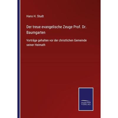 Der treue evangelische Zeuge Prof. Dr. Baumgarten, Taschenbuch von Hans H. Studt, BoD - Books on Demand, 978-3-7525-4534-0
