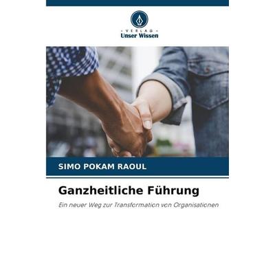 Ganzheitliche Führung, Taschenbuch von Simo Pokam Raoul, Verlag Unser Wissen, 978-620-2-49188-4