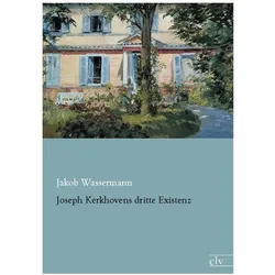 Joseph Kerkhovens dritte Existenz, Belletristik von Jakob Wassermann