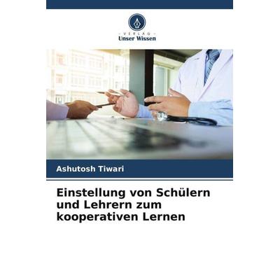 Einstellung von Schülern und Lehrern zum kooperativen Lernen, Taschenbuch von Ashutosh Tiwari, Verlag Unser Wissen, 978-620-5-65195-7
