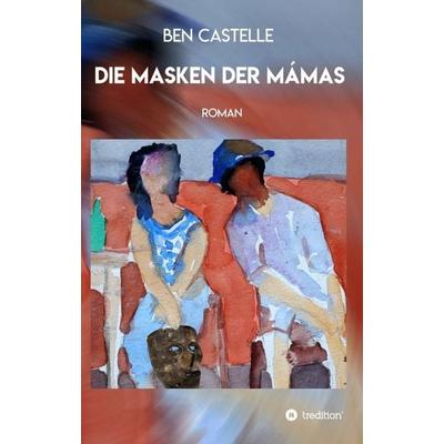 Die Masken der Mámas, Taschenbuch von Ben Castelle, Tredition, 978-3-347-39646-3
