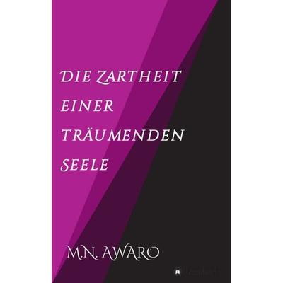Die Zartheit einer träumenden Seele, Taschenbuch von M.N. Awaro, Tredition, 978-3-7469-0962-2