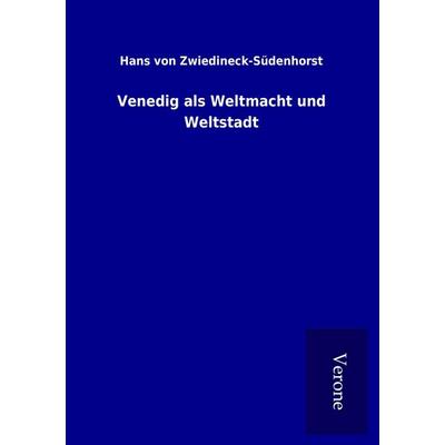 Venedig als Weltmacht und Weltstadt, Taschenbuch von Hans Zwiedineck-Südenhorst, BoD - Books on Demand