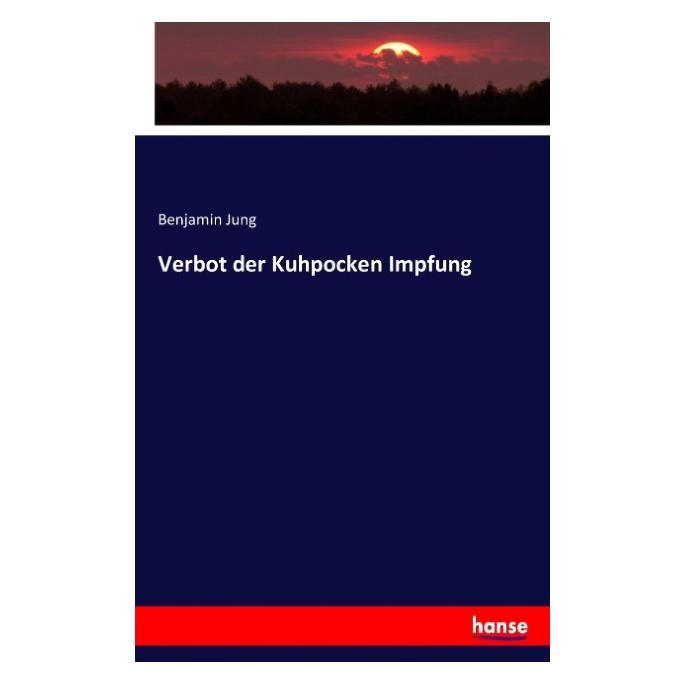 Hansebooks Verbot der Kuhpocken Impfung (Deutsch, Benjamin Jung, 2016) (8302357)