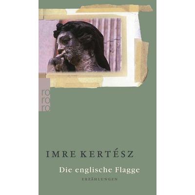 Die englische Flagge, Taschenbuch von Imre Kertész, Rowohlt Taschenbuch, 978-3-499-22572-7