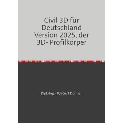 Civil 3D für Deutschland Version 2025, der 3D- Profilkörper, Taschenbuch von Gert Domsch, Epubli, 978-3-8197-6084-6