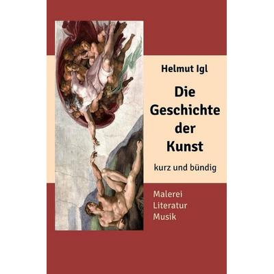 Die Geschichte der Kunst – kurz und bündig, Taschenbuch von Helmut Igl, Epubli, 978-3-565-34201-3