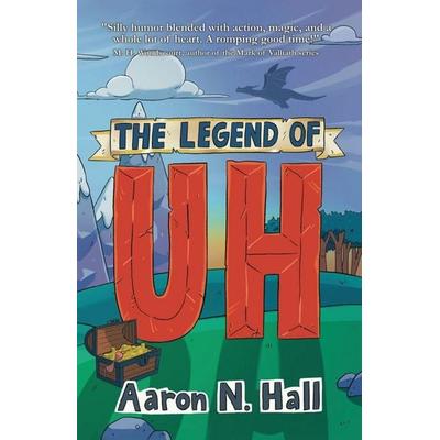 The Legend of Uh, Taschenbuch von Aaron N. Hall, IronFire Media LLC