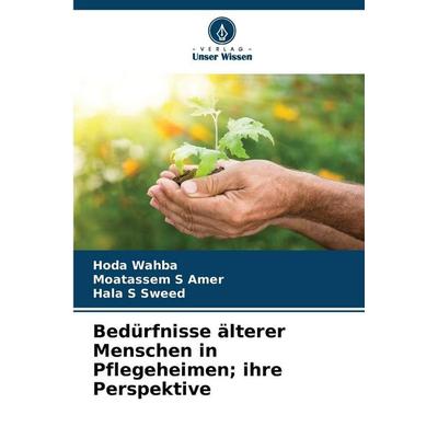 Bedürfnisse älterer Menschen in Pflegeheimen; ihre Perspektive, Taschenbuch von Hoda Wahba,Moatassem S. Amer,Hala S. Sweed, Verlag Unser Wissen,