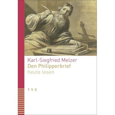 Den Philipperbrief heute lesen, Taschenbuch von Karl-Siegfried Melzer, Theologischer Verlag Zürich, 978-3-290-18728-6