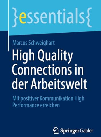 Marcus Schweighart - High Quality Connections in der Arbeitswelt: Mit positiver Kommunikation High Performance erreichen (essentials) - Preis vom 30.09.2026 09:01:18 h